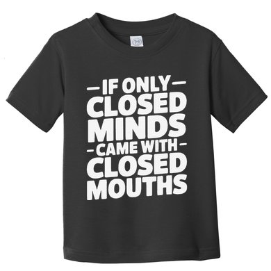 If Only Closed Minds Came With Closed Mouths Funny Quote Toddler T-Shirt