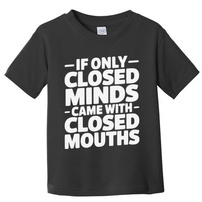 If Only Closed Minds Came With Closed Mouths Funny Quote Toddler T-Shirt