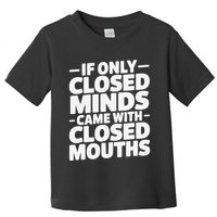 If Only Closed Minds Came With Closed Mouths Funny Quote Toddler T-Shirt
