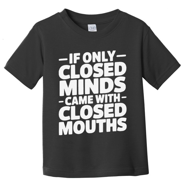 If Only Closed Minds Came With Closed Mouths Funny Quote Toddler T-Shirt