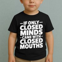 If Only Closed Minds Came With Closed Mouths Funny Quote Toddler T-Shirt