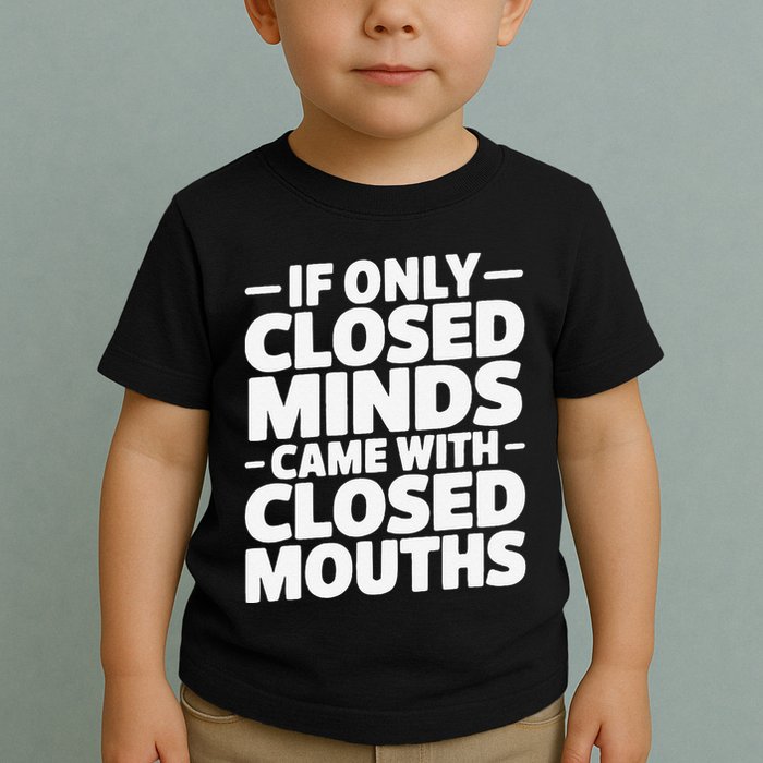If Only Closed Minds Came With Closed Mouths Funny Quote Toddler T-Shirt