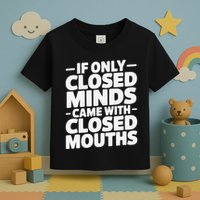 If Only Closed Minds Came With Closed Mouths Funny Quote Toddler T-Shirt