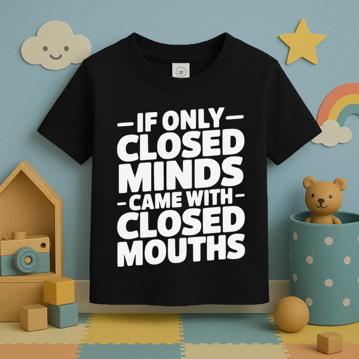 If Only Closed Minds Came With Closed Mouths Funny Quote Toddler T-Shirt