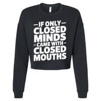 If Only Closed Minds Came With Closed Mouths Funny Quote Cropped Pullover Crew