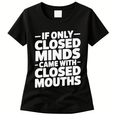 If Only Closed Minds Came With Closed Mouths Funny Quote Womens T-Shirt