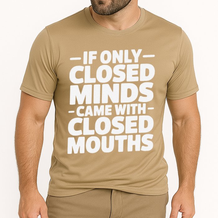 If Only Closed Minds Came With Closed Mouths Funny Quote Performance Shirt