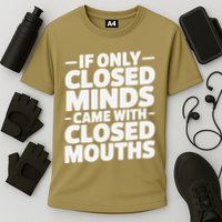 If Only Closed Minds Came With Closed Mouths Funny Quote Performance Shirt