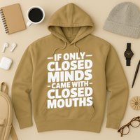 If Only Closed Minds Came With Closed Mouths Funny Quote Hoodie