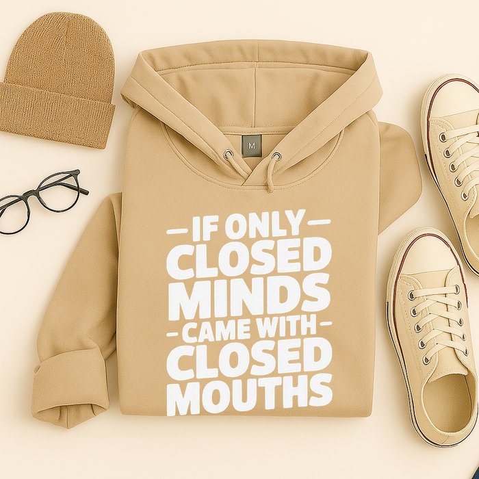 If Only Closed Minds Came With Closed Mouths Funny Quote Hoodie