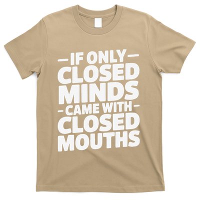 If Only Closed Minds Came With Closed Mouths Funny Quote T-Shirt