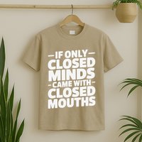 If Only Closed Minds Came With Closed Mouths Funny Quote T-Shirt