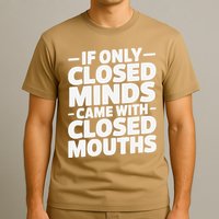 If Only Closed Minds Came With Closed Mouths Funny Quote T-Shirt