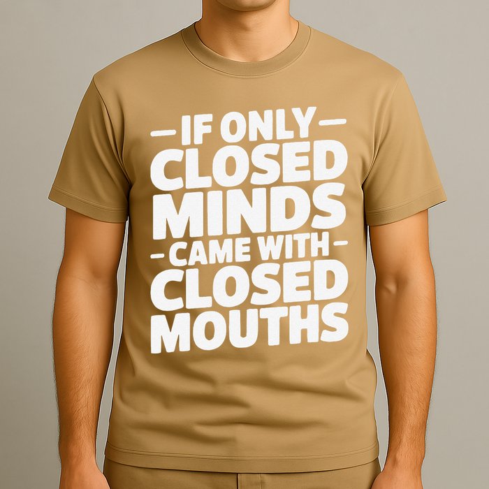 If Only Closed Minds Came With Closed Mouths Funny Quote T-Shirt
