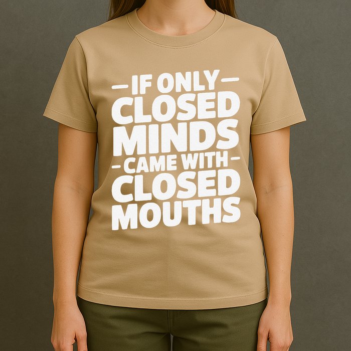 If Only Closed Minds Came With Closed Mouths Funny Quote T-Shirt