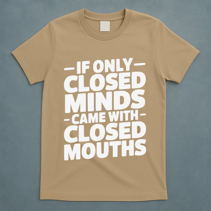 If Only Closed Minds Came With Closed Mouths Funny Quote T-Shirt