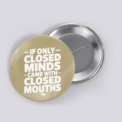 If Only Closed Minds Came With Closed Mouths Funny Quote Button