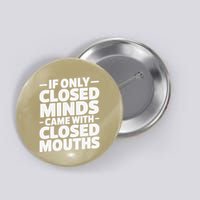 If Only Closed Minds Came With Closed Mouths Funny Quote Button