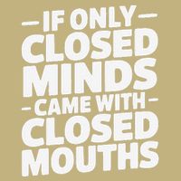 If Only Closed Minds Came With Closed Mouths Funny Quote Button
