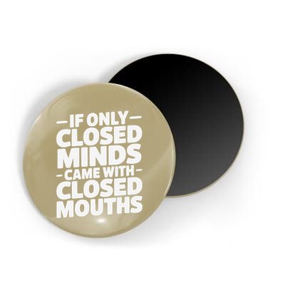 If Only Closed Minds Came With Closed Mouths Funny Quote Magnet