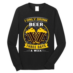 I Only Drink Beer Three Days A Week Long Sleeve Shirt