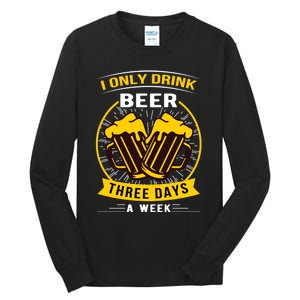 I Only Drink Beer Three Days A Week Tall Long Sleeve T-Shirt