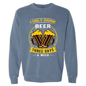 I Only Drink Beer Three Days A Week Garment-Dyed Sweatshirt