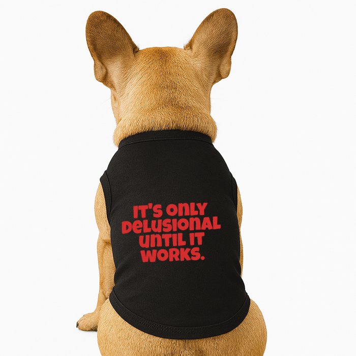 ItS Only Delusional Until It Works Inspiration Doggie Tank