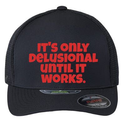 ItS Only Delusional Until It Works Inspiration Flexfit Unipanel Trucker Cap