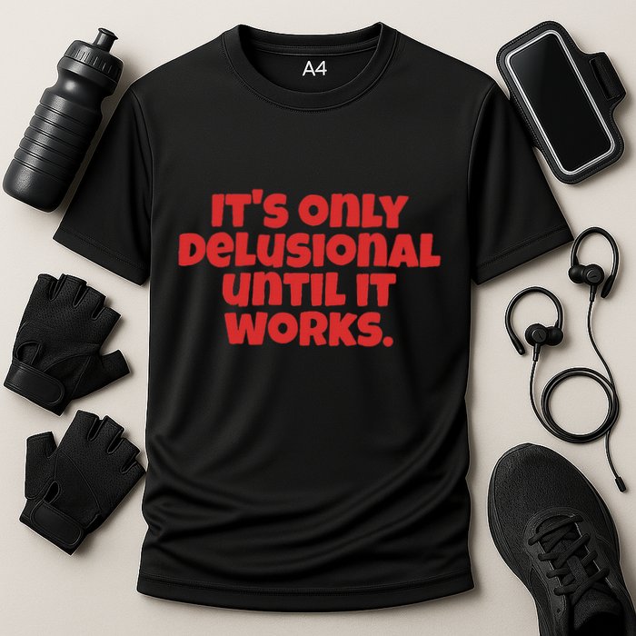 ItS Only Delusional Until It Works Inspiration Performance Shirt