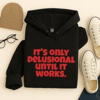 ItS Only Delusional Until It Works Inspiration Hoodie