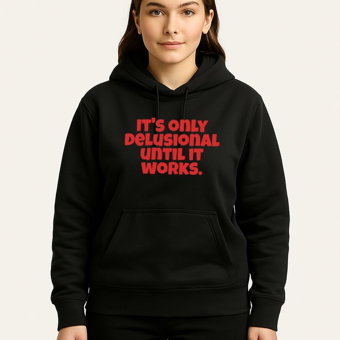 ItS Only Delusional Until It Works Inspiration Hoodie