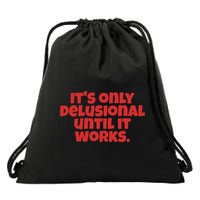 ItS Only Delusional Until It Works Inspiration Drawstring Bag