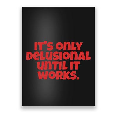 ItS Only Delusional Until It Works Inspiration Poster