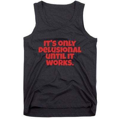 ItS Only Delusional Until It Works Inspiration Tank Top