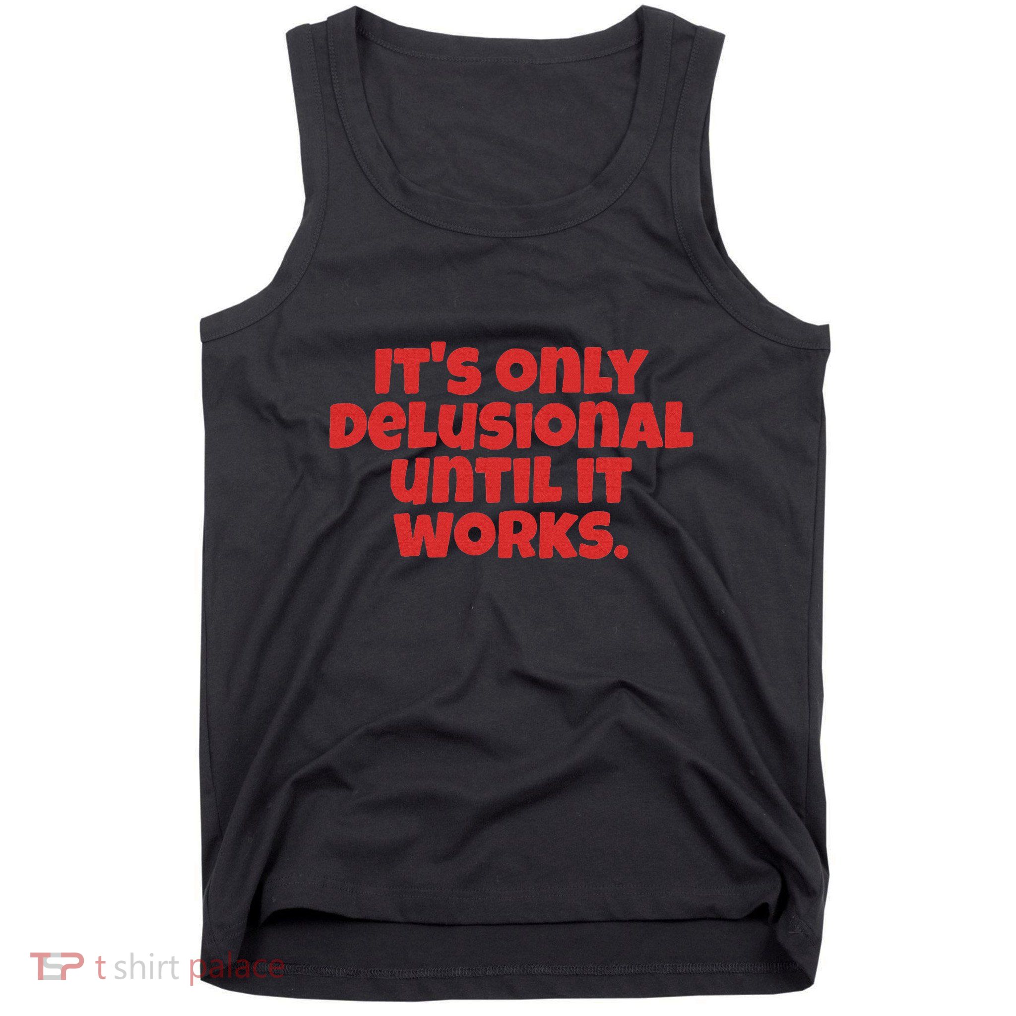 ItS Only Delusional Until It Works Inspiration Tank Top