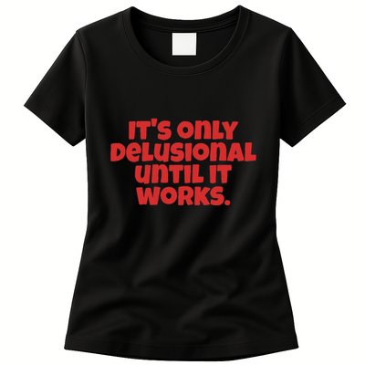 ItS Only Delusional Until It Works Inspiration Womens T-Shirt