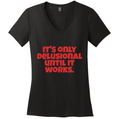 ItS Only Delusional Until It Works Inspiration Women's V-Neck T-Shirt