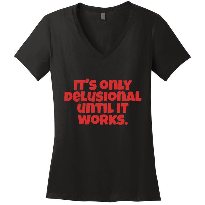 ItS Only Delusional Until It Works Inspiration Women's V-Neck T-Shirt