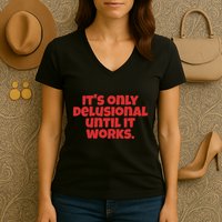 ItS Only Delusional Until It Works Inspiration Women's V-Neck T-Shirt
