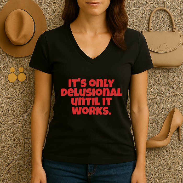 ItS Only Delusional Until It Works Inspiration Women's V-Neck T-Shirt