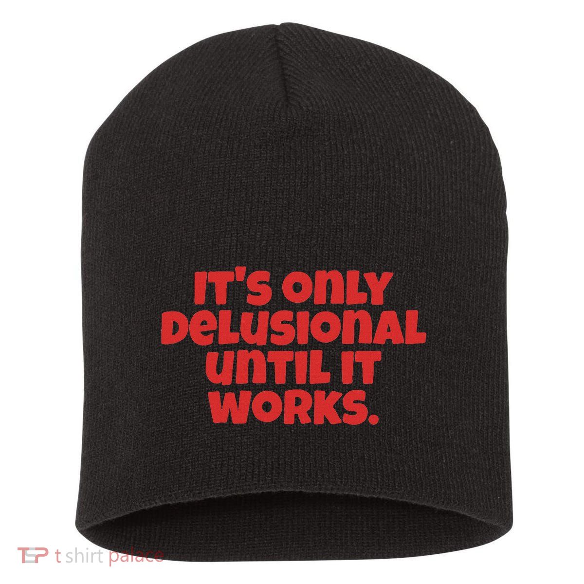 ItS Only Delusional Until It Works Inspiration Short Acrylic Beanie