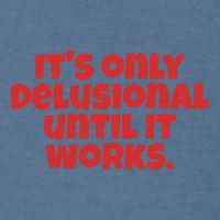 ItS Only Delusional Until It Works Inspiration Garment-Dyed Sweatshirt