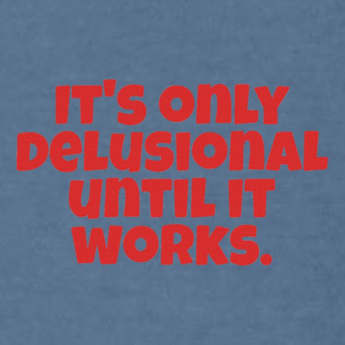 ItS Only Delusional Until It Works Inspiration Garment-Dyed Sweatshirt