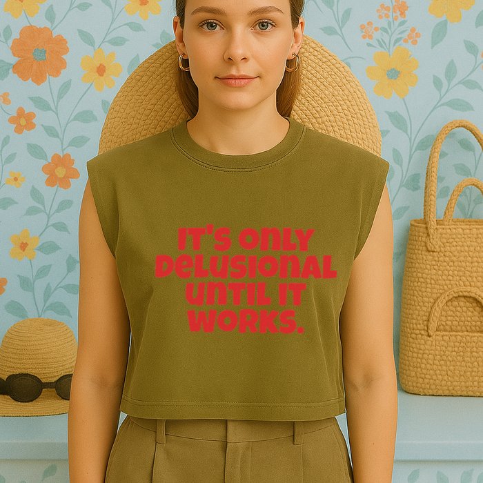 ItS Only Delusional Until It Works Inspiration Garment-Dyed Women's Muscle Tee