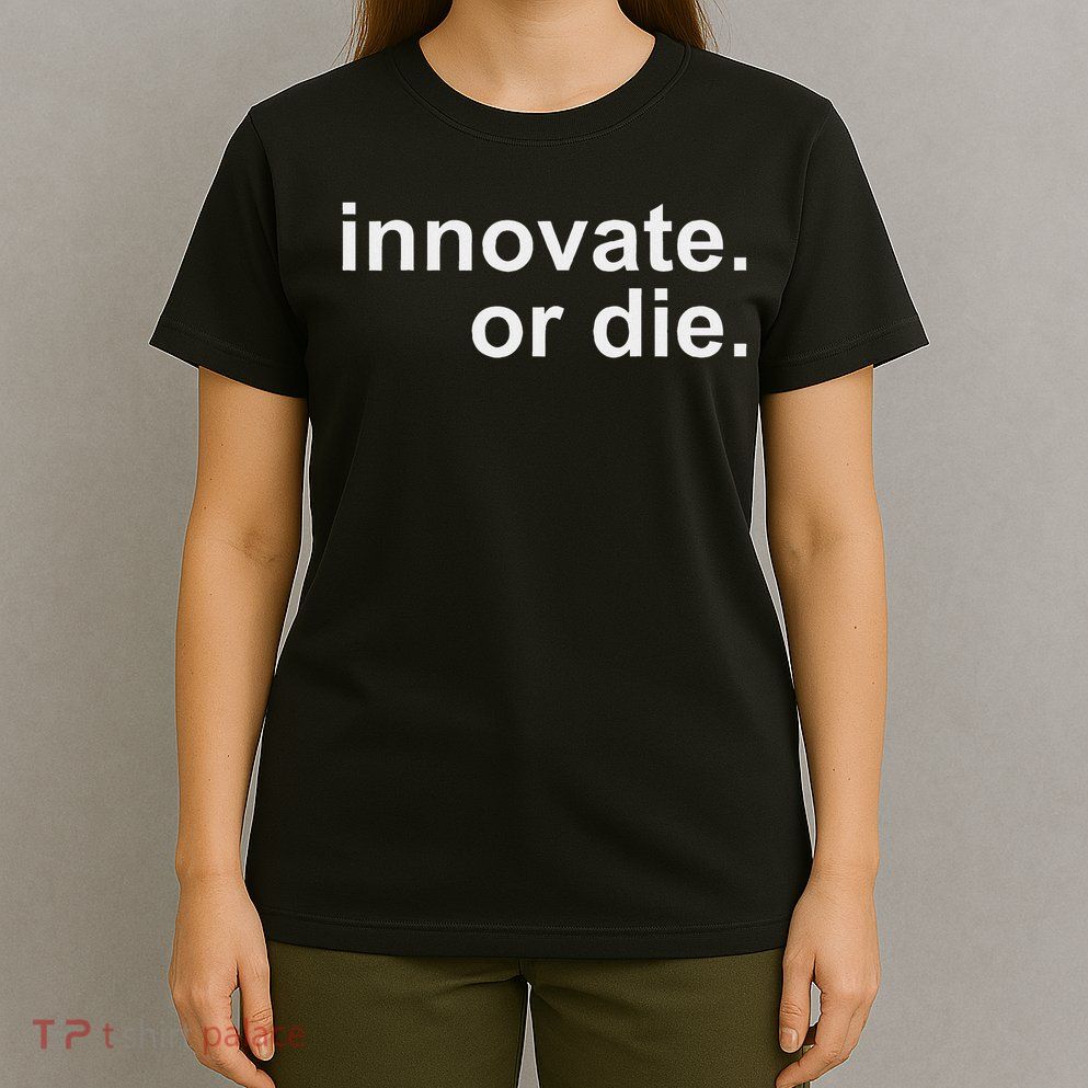 Innovate. Or Die. Innovation Motivation Inspiration S T-Shirt