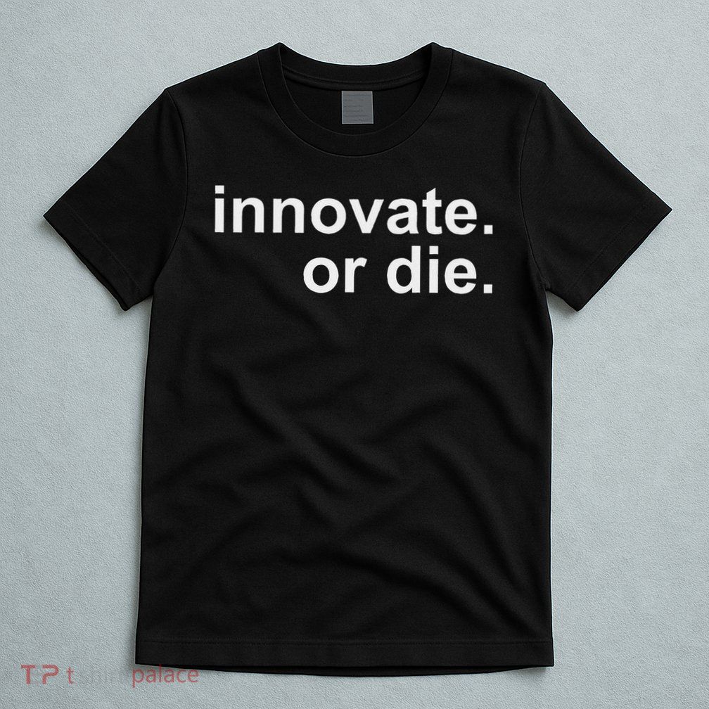 Innovate. Or Die. Innovation Motivation Inspiration S T-Shirt