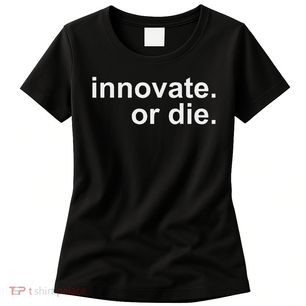 Innovate. Or Die. Innovation Motivation Inspiration S Womens T-Shirt