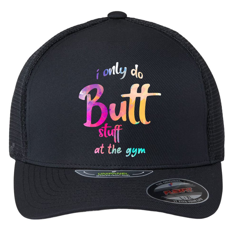 I Only Do Butt Stuff At The Gym Funny Fitness Flexfit Unipanel Trucker Cap