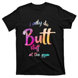 I Only Do Butt Stuff At The Gym Funny Fitness T-Shirt